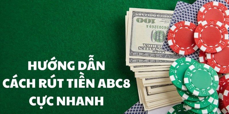 Hướng dẫn cách rút tiền abc8 cực nhanh 